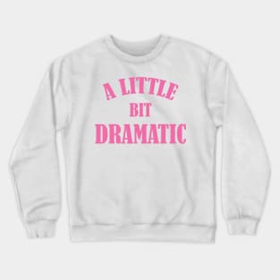 A Little Bit Dramatic Crewneck Sweatshirt